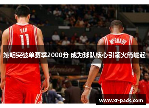 姚明突破单赛季2000分 成为球队核心引领火箭崛起