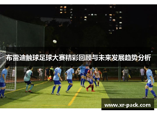 布雷迪触球足球大赛精彩回顾与未来发展趋势分析