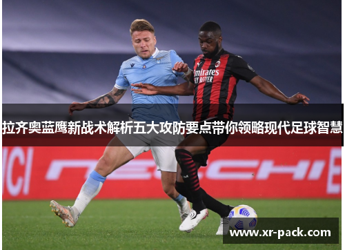 拉齐奥蓝鹰新战术解析五大攻防要点带你领略现代足球智慧