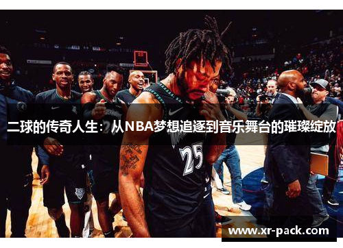 二球的传奇人生：从NBA梦想追逐到音乐舞台的璀璨绽放