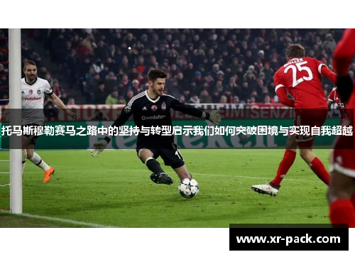 托马斯穆勒赛马之路中的坚持与转型启示我们如何突破困境与实现自我超越