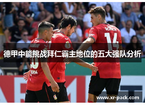 德甲中能挑战拜仁霸主地位的五大强队分析