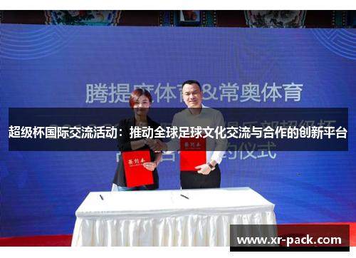 超级杯国际交流活动：推动全球足球文化交流与合作的创新平台